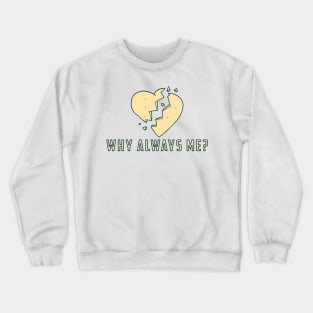 Why always me - Broken heart Crewneck Sweatshirt